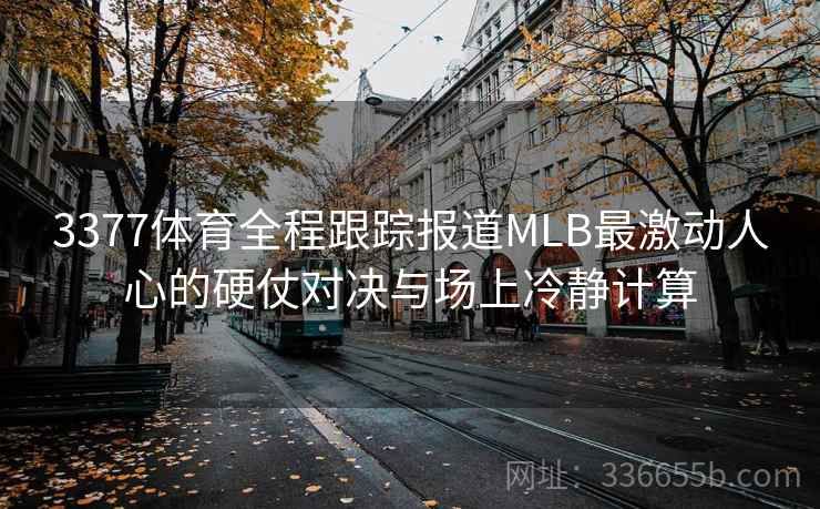 3377体育全程跟踪报道MLB最激动人心的硬仗对决与场上冷静计算