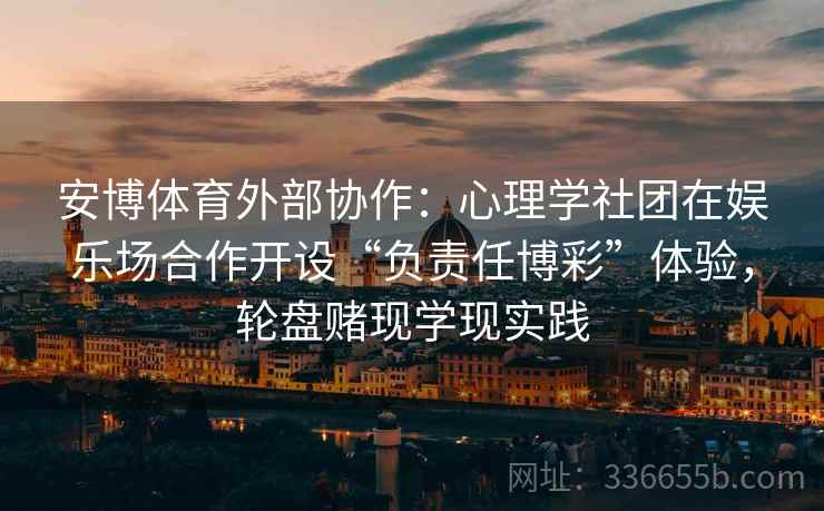 安博体育外部协作：心理学社团在娱乐场合作开设“负责任博彩”体验，轮盘赌现学现实践