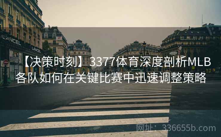 【决策时刻】3377体育深度剖析MLB各队如何在关键比赛中迅速调整策略